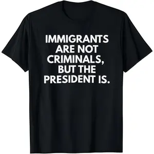 Immigrants Are Not Criminals But The President Is Funny Men's Cotton Crew Neck Short Sleeve Casual Graphic Tee Comfortable Versatile Everyday Wear