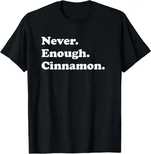 100%cotton Never Enough Cinnamon Funny Cinnamon T-Shirt