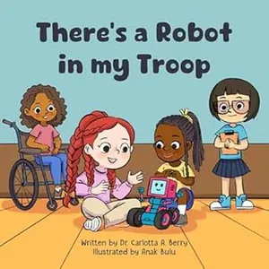 There's a Robot in my Troop by Dr. Carlotta A. Berry