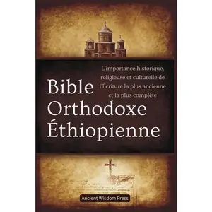 Bible Orthodoxe Éthiopienne: L'importance historique, religieuse et culturelle de l'Écriture la plus ancienne et la plus complète (French Edition)