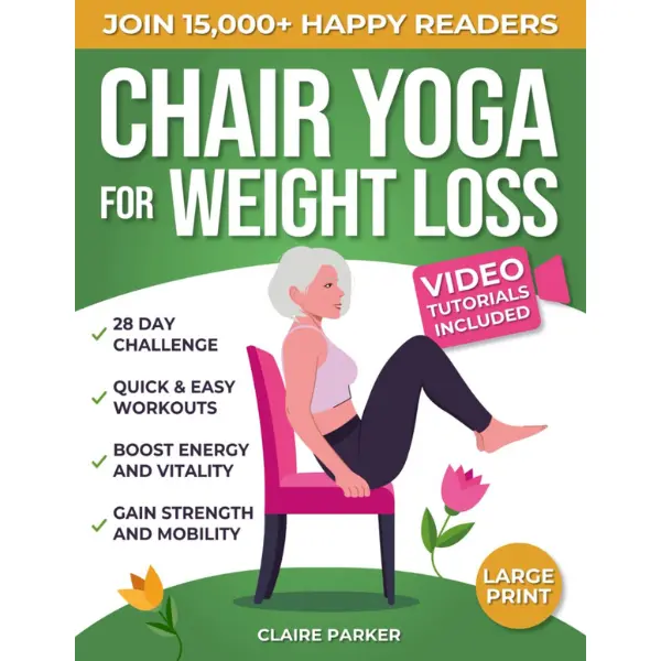 Chair Yoga for Weight Loss: A Collection of 50+ Low-Impact Exercises for Seniors and Beginners to Lose Weight While Sitting on a Chair. Includes Personal Trainer Video Tutorials and 28-Day Challenge