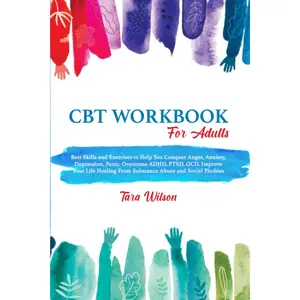 CBT Workbook for Adults: Best Skills and Exercises to Help You Conquer Anger,Anxiety, Depression, Panic. Overcome ADHD, PTSD, OCD. Improve Your Life ... andSocial Phobias (Counseling Workbooks)