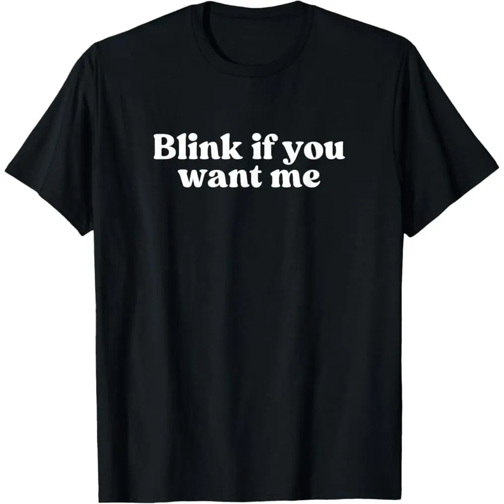 100% cotton T-shirt Blink If You Want Me 2000s Y2k Aesthetic Iconic Slogan Funny T-Shirt
