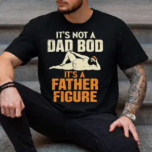 Not A Dad Bod It’s A Father Figure Shirt – Funny Dad Tee, Father’s Day Gift, Daddy Papa Humor T-Shirt,  Mens Graphic Tee