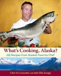 USED-What's Cooking, Alaska?: 100 Recipes from Alaska's Favorite Chef by Al Levinsohn (Paperback)