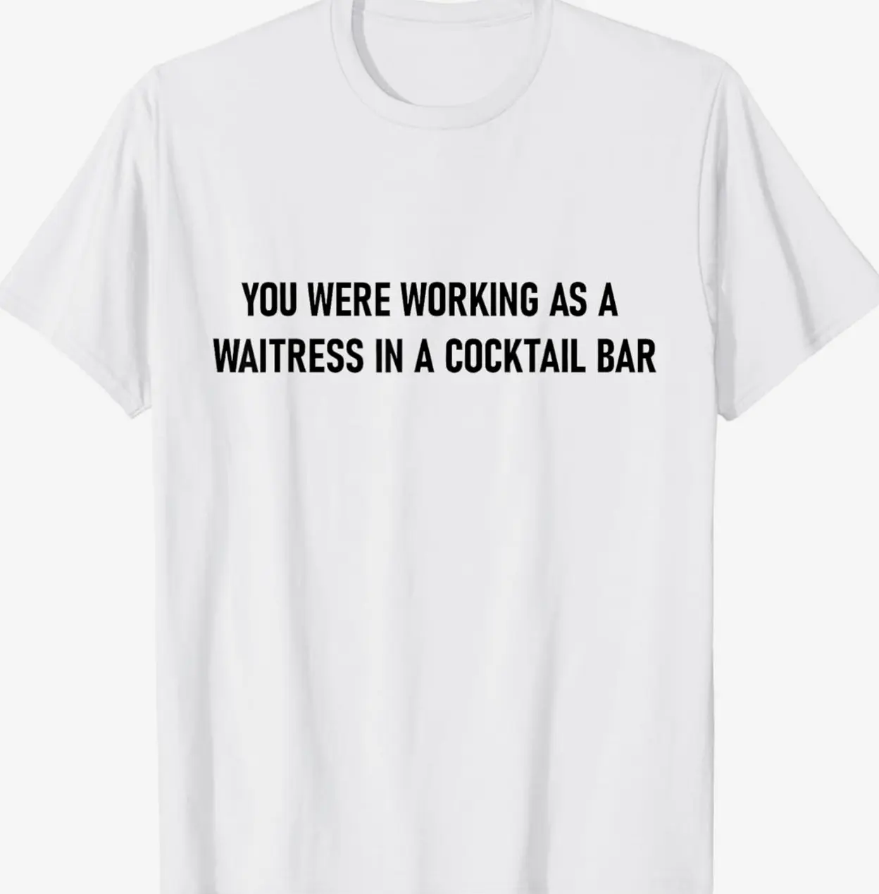 Funny you were working as a waitress in a cocktail bar T-Shirt LQR
