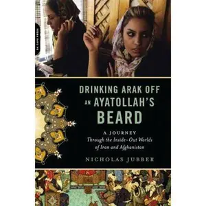 USED-Drinking Arak Off an Ayatollah's Beard: A Journey Through the Inside-Out Worlds of Iran and Afghanistan by Jubber, Nicholas (Paperback)