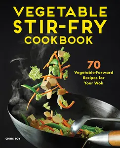 USED-Vegetable Stir-Fry Cookbook: 70 Vegetable-Forward Recipes for Your Wok by Toy, Chris (Paperback)