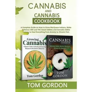 Cannabis & Cannabis Cookbook: A Complete Guide on How to Grow MJ Indoors, Make Delicious  and THC Sweet Edibles and Cannabis Edible Entree -- Tom Gordon - Paperback