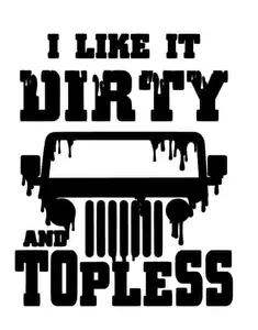 Jeep, I Like It Dirty and Topless,  Vinyl Decal/Sticker, Permanent Vinyl, For Windows, Mirrors, Cups, Cars, Any Smooth, Shiny Surface, Decoration Decorative vinyl