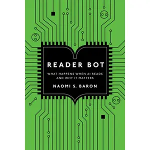 Reader Bot: What Happens When AI Reads and Why It Matters -- Naomi S. Baron - Hardcover