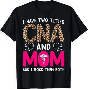 100% Cotton I Have Two Titles CNA And Mom And I Rock Them Both T-Shirt