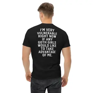 I'm Very Vulnerable Right Now If Any Goth Girls Would Like To Take Advantage Of Me Tshirt, Humorous Shirt, Goth Tee, Funny And Sarcastic Shirt Gifts