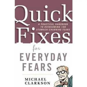 USED-Quick Fixes for Everyday Fears: A Practical Handbook to Overcoming 100 Stomach-Churning Fears by Michael Clarkson (Paperback)