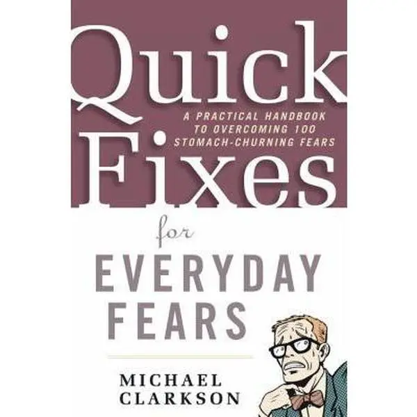 USED-Quick Fixes for Everyday Fears: A Practical Handbook to Overcoming 100 Stomach-Churning Fears by Michael Clarkson (Paperback)