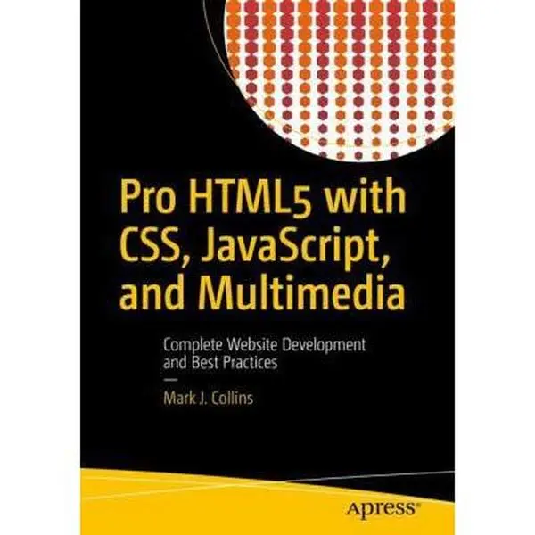 USED-Pro HTML5 with Css, Javascript, and Multimedia: Complete Website Development and Best Practices by Collins, Mark J. (Paperback)