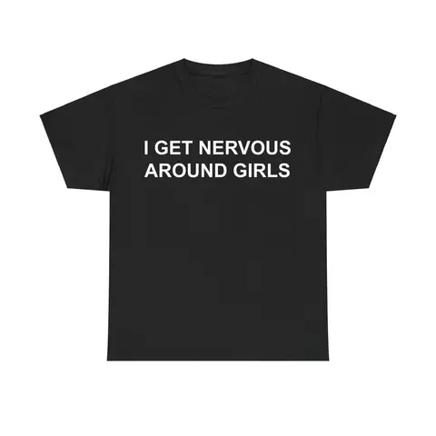 I Get Nervous Around Girls Tshirt, Funny Shirts Men, Graphic Tees for Men & Women, Casual Streetwear, Trendy T-shirts, Menswear Top, Adult funny T-shirt, Gift for Woman and Man