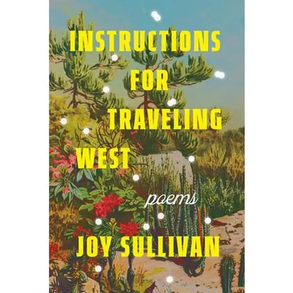 Instructions for Traveling West: Poems -- Joy Sullivan - Paperback