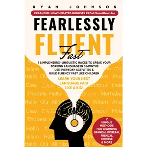 Fearlessly Fluent Fast: Learn Your Next Language Fast Like A Kid!: 7 Simple Neuro-Linguistic Hacks to Speak your Foreign Language