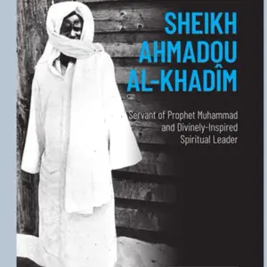 SHEIKH AHMADOU AL-KHADÎM: Servant of Prophet Muhammad and Divinely-Inspired Spiritual Leader