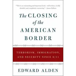 USED-The Closing of the American Border: Terrorism, Immigration, and Security Since 9/11 by Alden, Edward (Paperback)