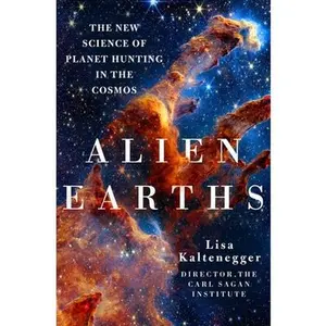 Alien Earths: The New Science of Planet Hunting in the Cosmos -- Lisa Kaltenegger - Hardcover