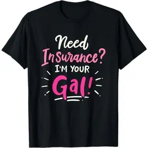 Need Insurance Im Your Gal Insurance Agent T-Shirt