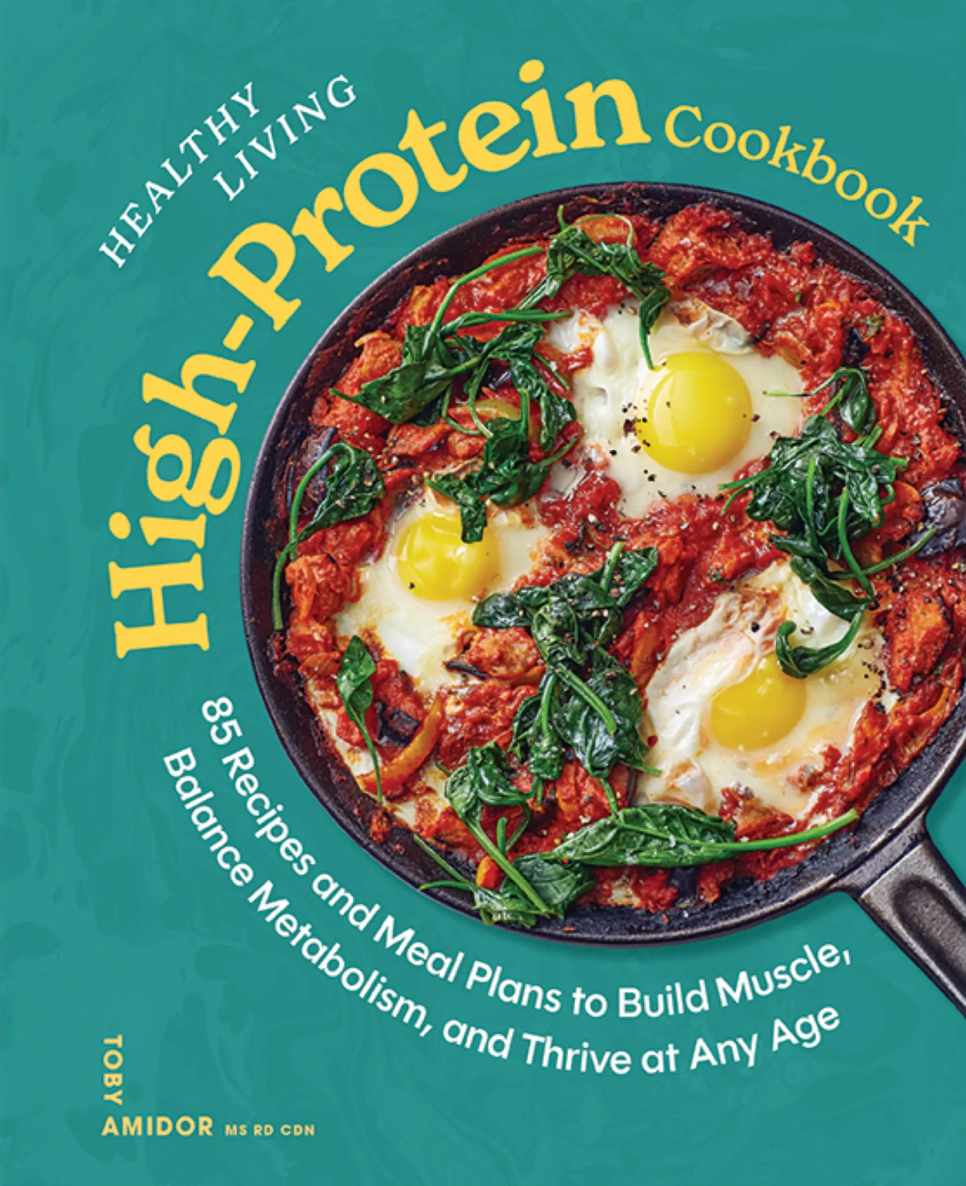 Healthy Living High-Protein Cookbook: 85 Recipes and Meal Plans to Build Muscle, Balance Metabolism, and Thrive at Any Age by Toby Amidor [Hardback Book]