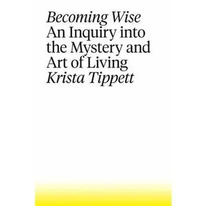 USED-Becoming Wise: An Inquiry Into the Mystery and Art of Living by Tippett, Krista (Hardcover)