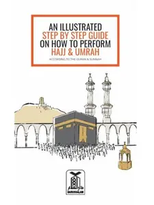 AN ILLUSTRATED STEP BY STEP GUIDE ON HOW TO PERFORM HAJJ & UMRAH By Darussalam