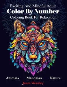 Exciting And Mindful Adult Color By Number Coloring Book For Relaxation: Stress Relief Mandalas ,Animals ,Nature And Landscapes For Men And Women