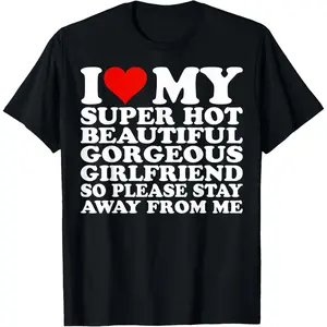 Cotton short sleeve T-shirt I love my super hot beautiful beautiful girlfriend T-shirt