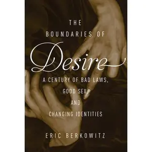 USED-The Boundaries of Desire: A Century of Good Sex, Bad Laws, and Changing Identities by Berkowitz, Eric (Hardcover)