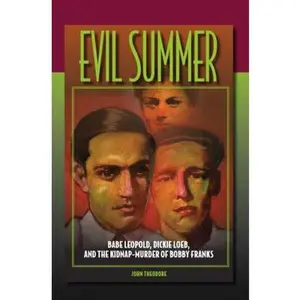 USED-Evil Summer: Babe Leopold, Dickie Loeb, and the Kidnap-Murder of Bobby Franks (Elmer H Johnson & Carol Holmes Johnson Series in Criminology) by John Theodore (Hardcover)