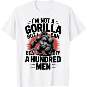 [100% Cotton] Not A Gorilla But I Can Beat Off 100 Men Funny T-Shirt-White