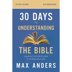 30 Days to Understanding the Bible Study Guide: Unlock the Scriptures in 15 Minutes a Day by Max Anders [Paperback Book]