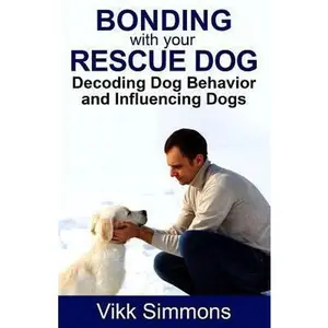 USED-Bonding with Your Rescue Dog: Decoding Dog Behavior and Influencing Dogs by Simmons, Vikk (Paperback)