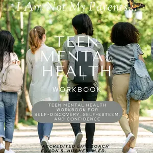 I Am Not My Parents: Teen Mental Health Workbook by Bridging the Gap Life Coaching and Transformation Academy, LLC; Written by Eujon S. Hughes, M.Ed., Teenagers, Mental Health Awareness Month