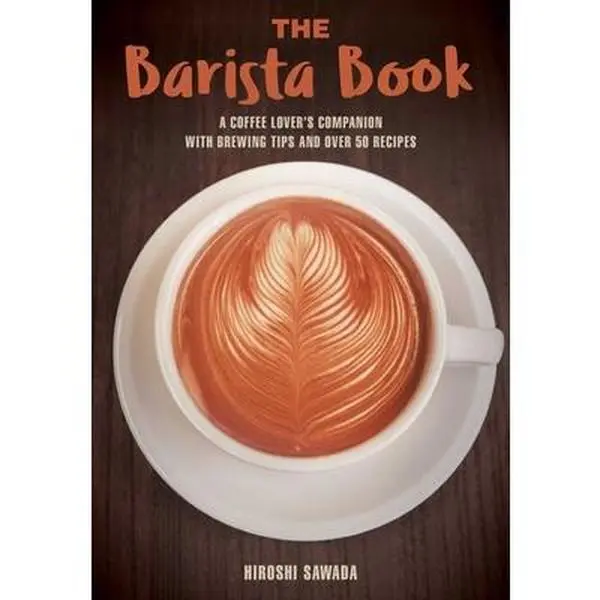 Used Book - The Barista Book: A Coffee Lover's Companion with Coffee Making Tips, Latte Art, Espresso & Cappuccino Guides, 50+ Recipes by Hiroshi Sawada (Paperback, English), Over 50