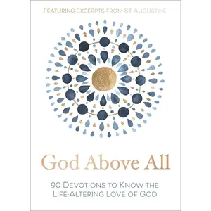 God Above All: 90 Devotions to Know the Life-Altering Love of God (A 90-Day Devotional)