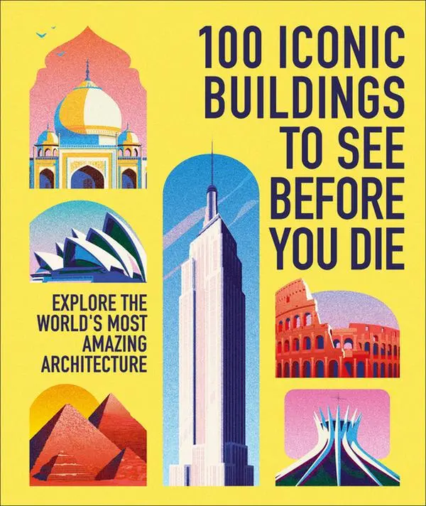 100 Iconic Buildings to See Before You Die: Explore the World's Most Amazing Architecture by Dk Travel (Hardcover)
