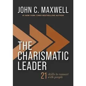 The Charismatic Leader: 21 Skills to Connect with People -- John C. Maxwell, Hardcover