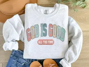 God Is Good All The Time Sweatshirt or Tshirt, God Is Good All The Time Religious Sweater, God Is Good Christian Women Sweatshirt, Religious Women Gift