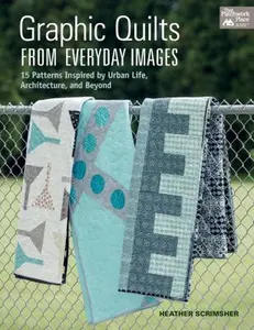 USED-Graphic Quilts from Everyday Images: 15 Patterns Inspired by Urban Life, Architecture, and Beyond by Heather Scrimsher (Paperback)