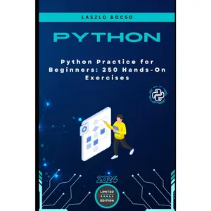 Python Practice for Beginners: 250 Hands-On Exercises: Python Practice for Beginners: 250 Hands-On Exercises From Basic Concepts to Mini-Projects: ... Active Learning (Micro Learning | Python)