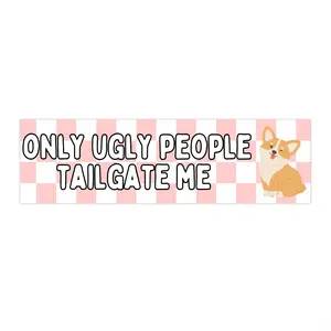 Only Ugly People Tailgate Me Bumper Sticker