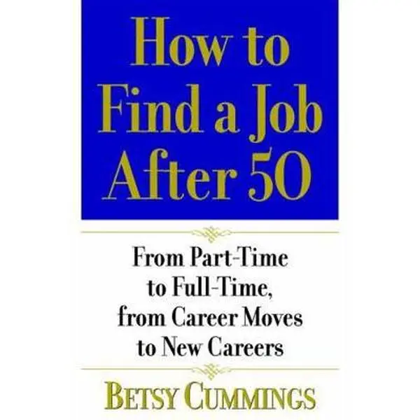 USED Soft Covers Book - How to Find a Job After 50: From Part-Time to Full-Time, Career Moves to New Careers by Award-Winning Business Journalist Betsy Cummings (Business Plus, 2005 Edition, 224 Pages, English), Career Guidance