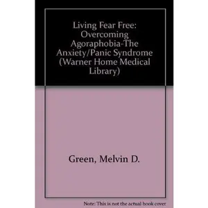 USED-Living Fear Free: Overcoming Agoraphobia-The Anxiety/Panic Syndrome (Warner Home Medical Library) by Melvin D. Green (Paperback)