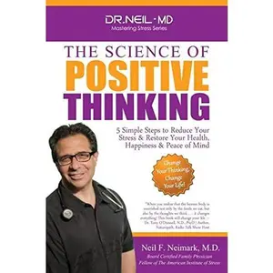 USED-The Science of Positive Thinking: 5 Simple Steps to Reduce Your Stress & Restore Your Health, Happiness & Peace of Mind by Neimark M. D., Neil F. (Paperback)