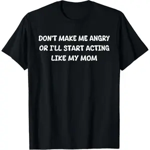 Don't Make Me Angry Or I'll Start Acting Like My Mother Mom T-Shirt ,Made in USA